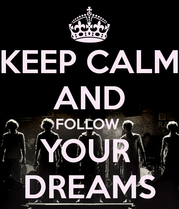 Go follow your dream. Are you following your Dreams?.