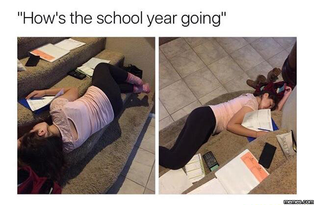 How's the school year going. . How' s the school year going". God I love not being in school anymore