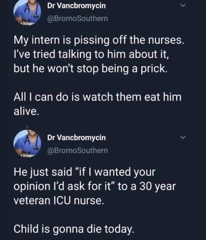Isn’t the whole point of an internship to LEARN???. .. The nerve of some of these assholes, I swear. Who doesn't listen to experience? Those are the two sides to health care for a reason, doctors and nurses, separat