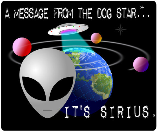 Message from the 'Dog Star' -it's Sirius. Seriously....