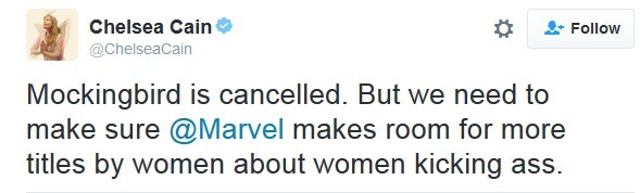 Mockingbird was cancelled. Gee,I wonder why. Chelsea Cain Q ) so Follow Mockingbird is cancelled. But we need to make sure @Marvel makes room for more titles by