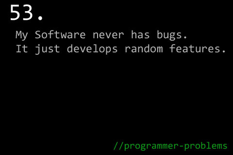 My Software never has bugs Its really old cant remember where I got it from I just like Computer humor like this Post if you have any My Software n