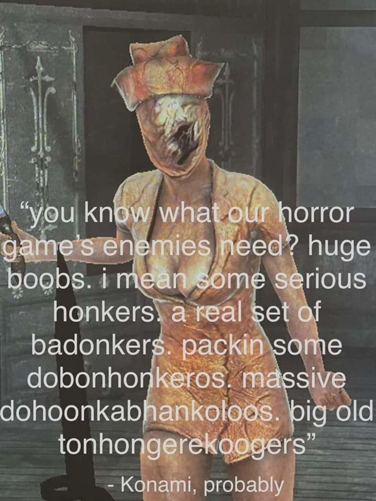 Old Konami. .. Worst part is, yes, the tits are intentional and make sense in that game. Silent Hill 2, if you guys are curious.