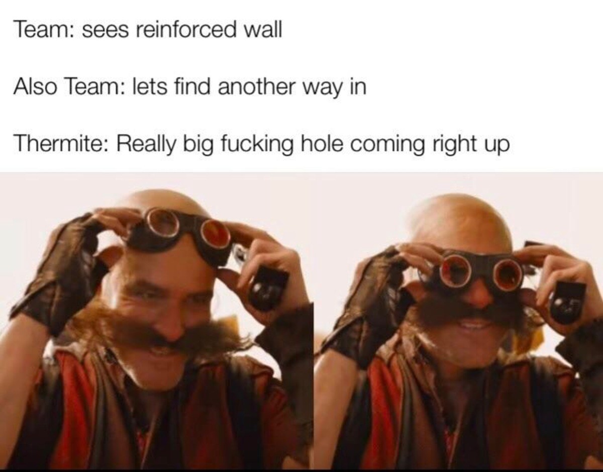 thermite mains. .. Christian Thermite: A great big fricking hole.
