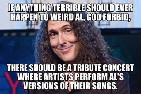Weird al. . lall '' liefeld: THERE BE I TRIBUTE i/ Ill!?" sums.. I would cut my left arm to see that concert