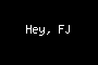 Hey, FJ